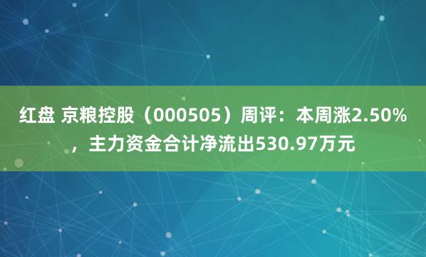 红盘 京粮控股（000505）周评：本周涨2.50%，主力资金合计净流出530.97万元